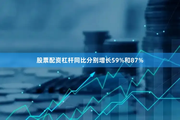 股票配资杠杆同比分别增长59%和87%