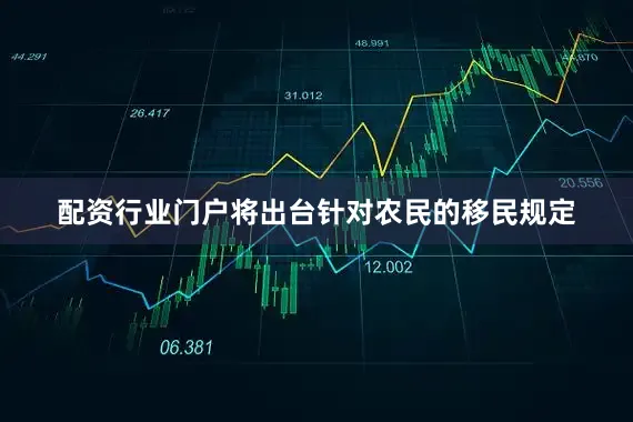 配资行业门户将出台针对农民的移民规定